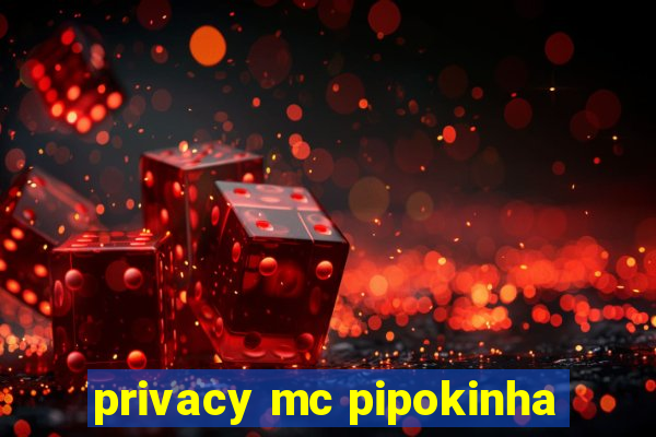 privacy mc pipokinha